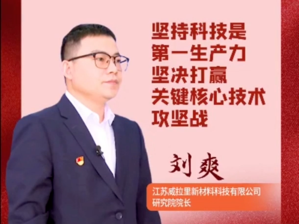 學(xué)報告話落實&middot;企業(yè)說 | 江蘇威拉里新材料科技有限公司研究院院長劉爽：堅持科技是第一生產(chǎn)力、人才是第一資源、創(chuàng)新是第一動力。堅決打贏關(guān)鍵核心技術(shù)攻堅戰(zhàn)。
